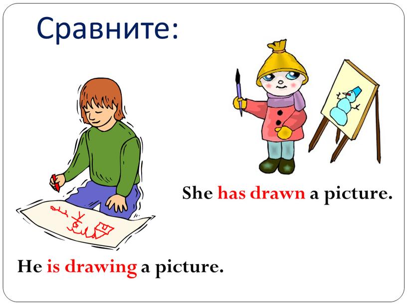 Сравните: He is drawing a picture