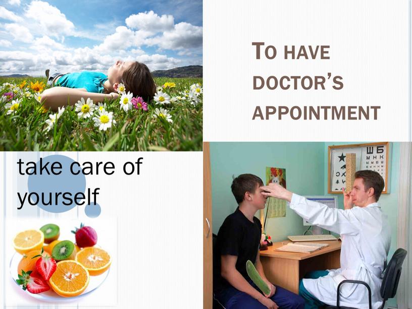 To have doctor’s appointment take care of yourself