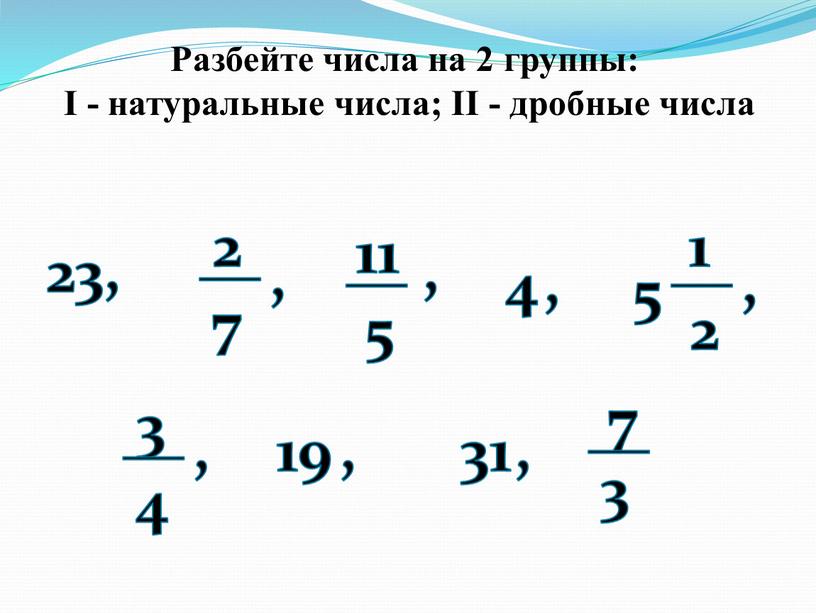 Разбейте числа на 2 группы: I - натуральные числа;