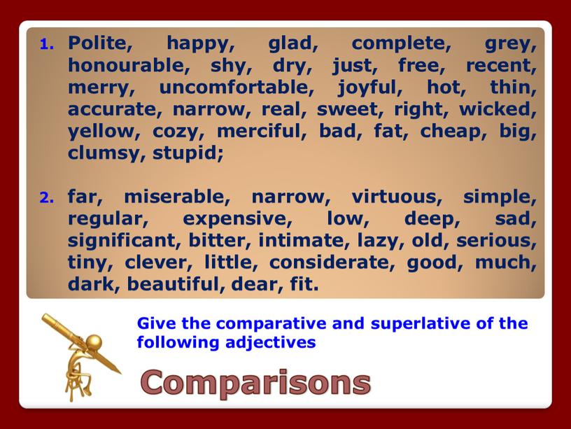 Comparisons Give the comparative and superlative of the following adjectives