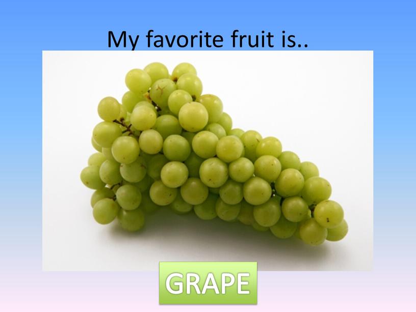 My favorite fruit is.. GRAPE