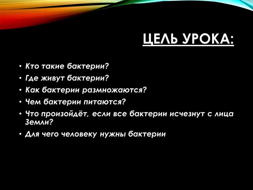 Цель урока: Кто такие бактерии?