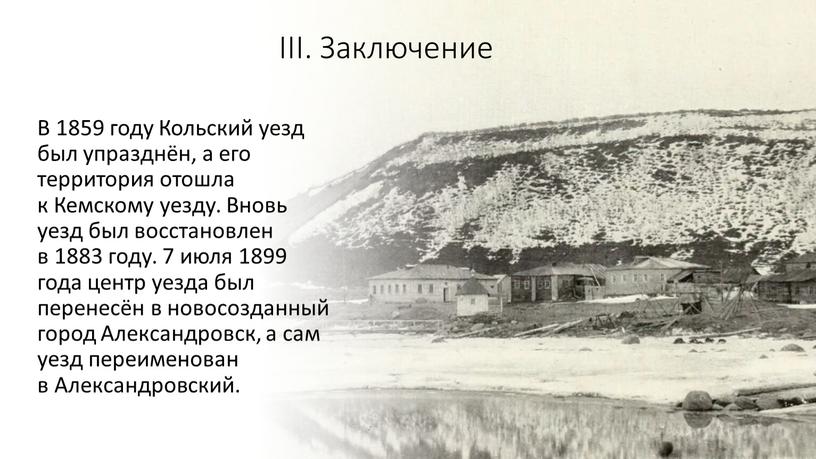 III. Заключение В 1859 году Кольский уезд был упразднён, а его территория отошла к