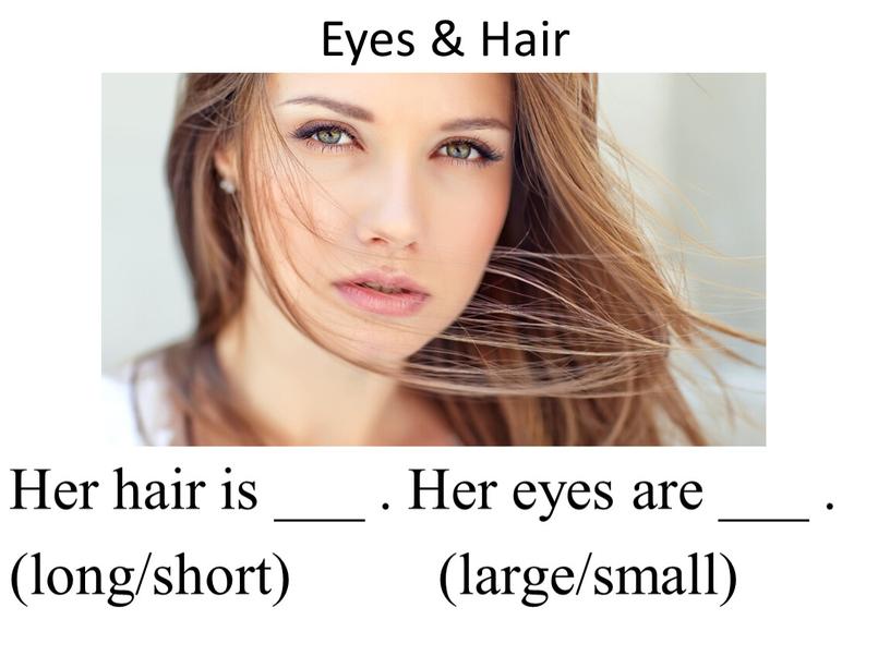 Eyes & Hair Her hair is ___ . Her eyes are ___