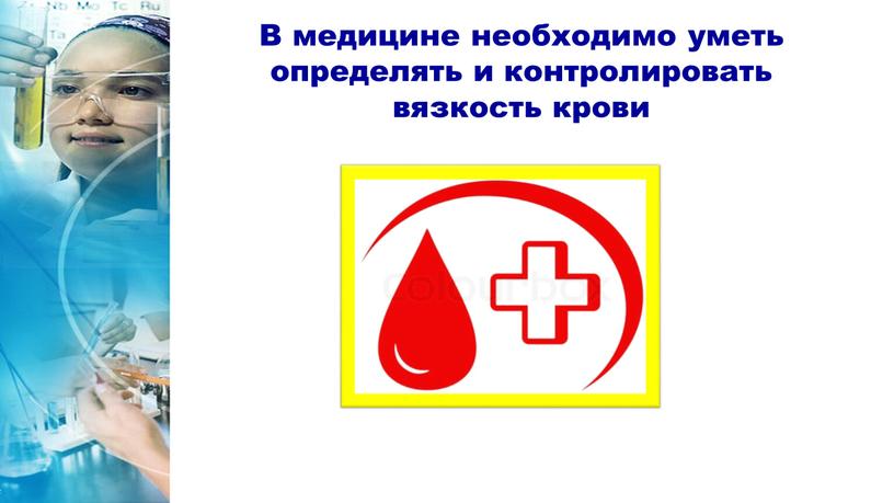 В медицине необходимо уметь определять и контролировать вязкость крови