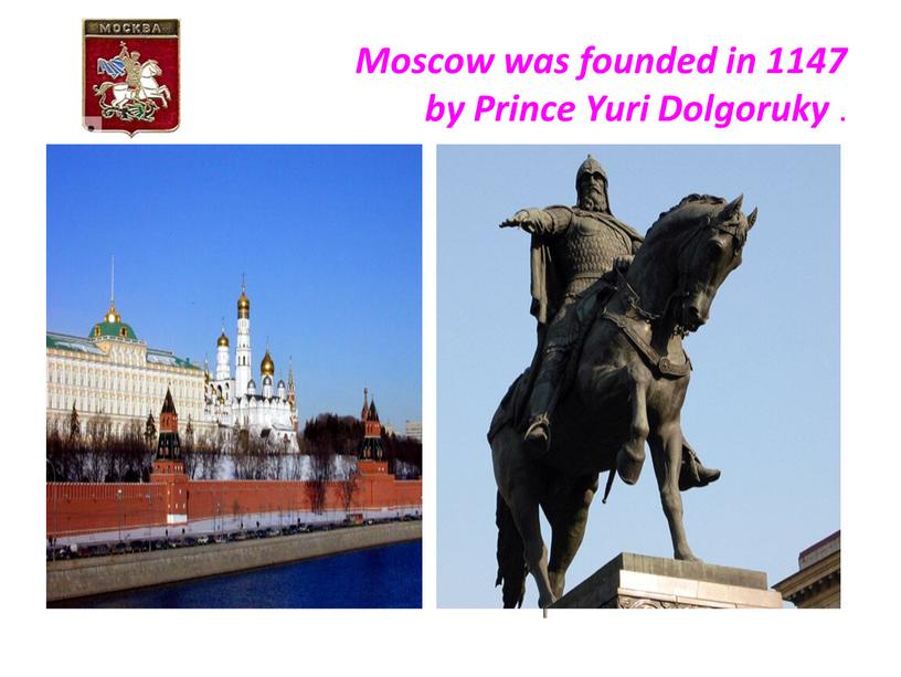Moscow was founded in 1147 by Prince