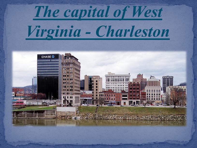 The capital of West Virginia -