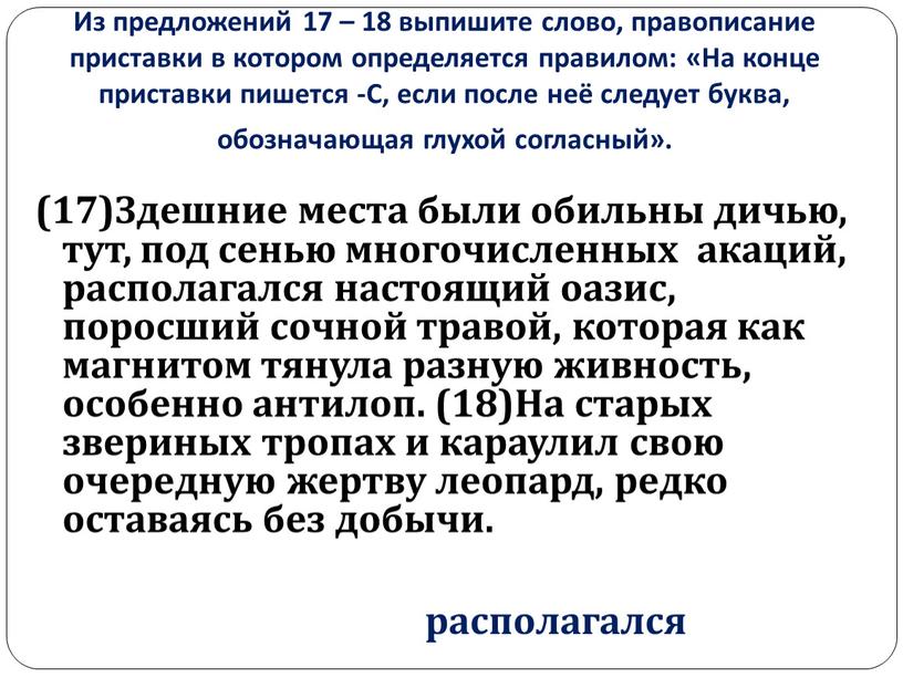 Из предложений 17 – 18 выпишите слово, правописание приставки в котором определяется правилом: «На конце приставки пишется -С, если после неё следует буква, обозначающая глухой…