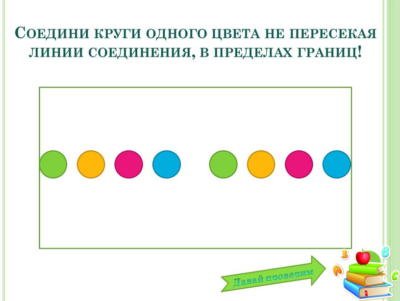 Соедини круги одного цвета не пересекая линии соединения, в пределах границ!