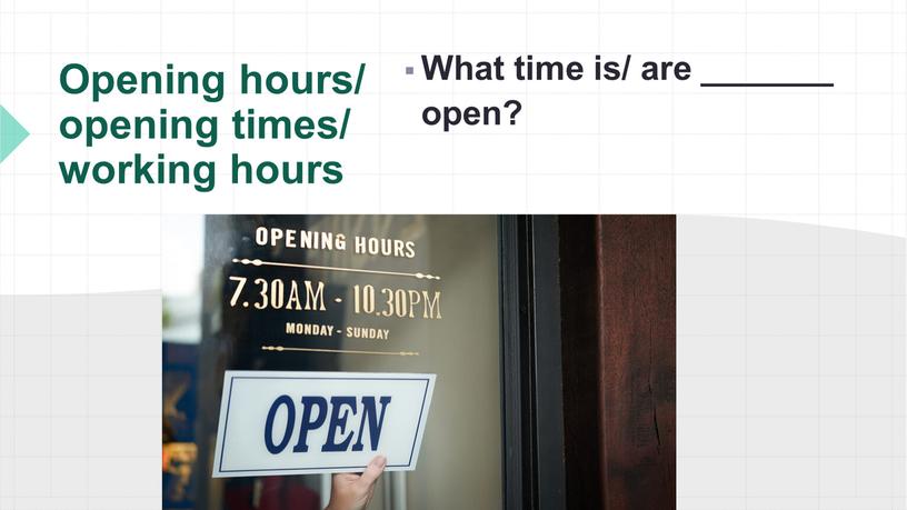 Opening hours/ opening times/ working hours