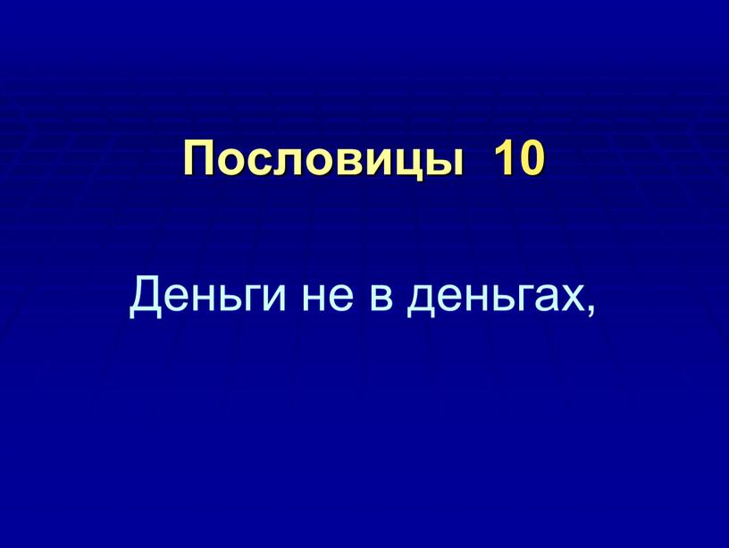 Пословицы 10 Деньги не в деньгах,