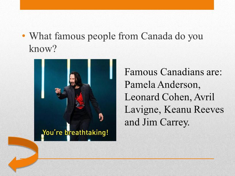 Famous Canadians are: Pamela Anderson,
