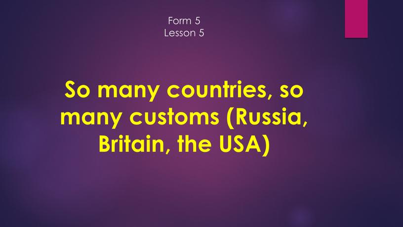 Form 5 Lesson 5 So many countries, so many customs (Russia,