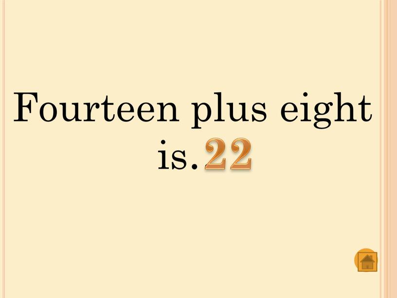 Fourteen plus eight is… 22