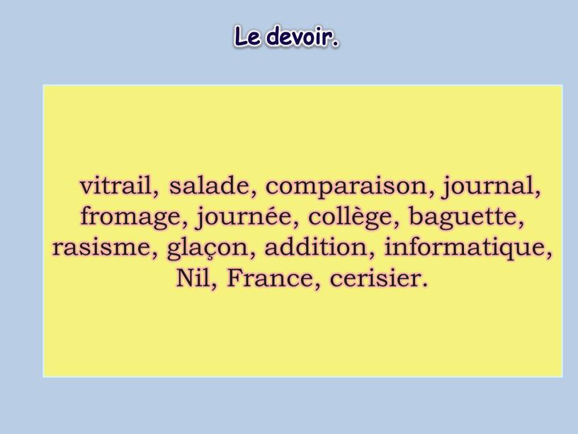 Le devoir. vitrail, salade, comparaison, journal, fromage, journée, collège, baguette, rasisme, glaçon, addition, informatique,