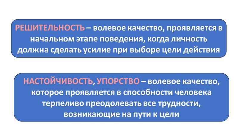 РЕШИТЕЛЬНОСТЬ – волевое качество, проявляется в начальном этапе поведения, когда личность должна сделать усилие при выборе цели действия