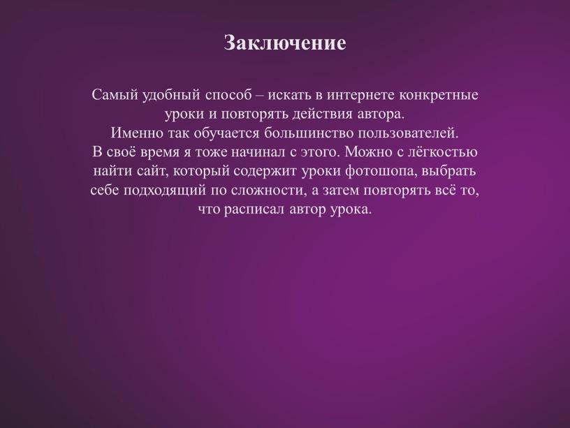 Самый удобный способ – искать в интернете конкретные уроки и повторять действия автора