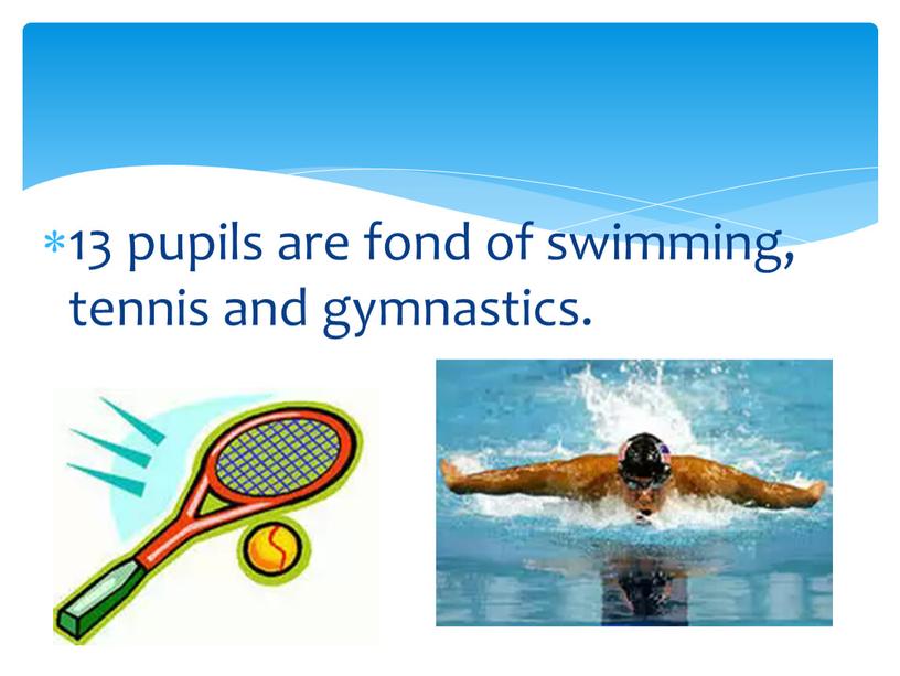 13 pupils are fond of swimming, tennis and gymnastics.