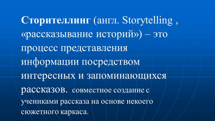 Сторителлинг (англ. Storytelling , «рассказывание историй») – это процесс представления информации посредством интересных и запоминающихся рассказов