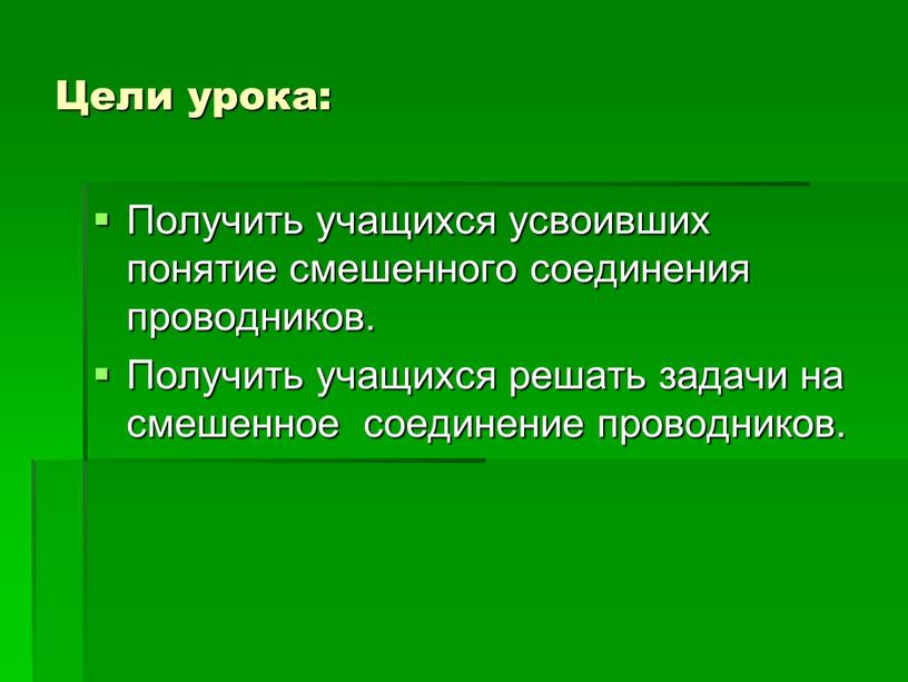 Цели урока: Получить учащихся усвоивших понятие смешенного соединения проводников