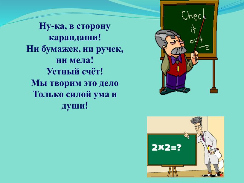 Ну-ка, в сторону карандаши! Ни бумажек, ни ручек, ни мела!