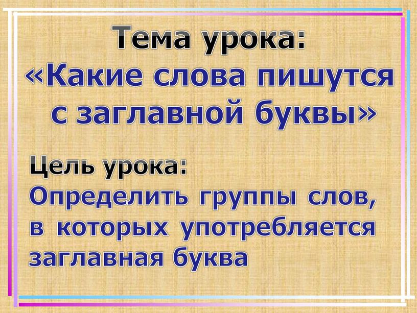 Тема урока: «Какие слова пишутся с заглавной буквы»