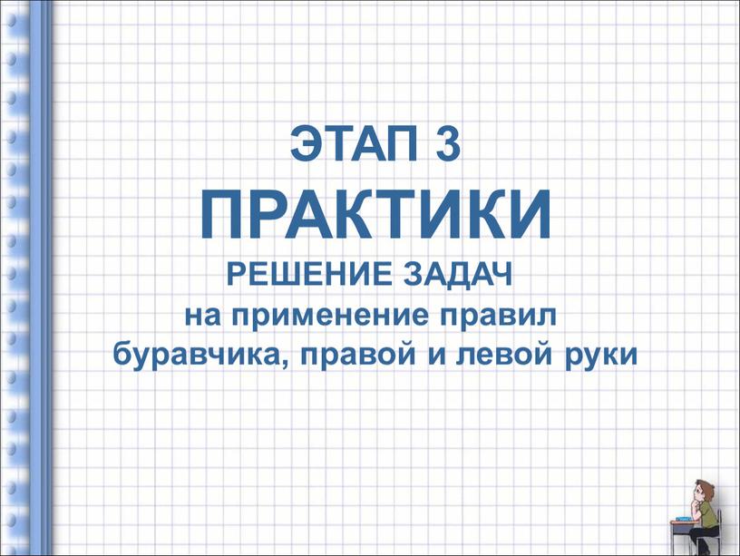 ЭТАП 3 ПРАКТИКИ РЕШЕНИЕ ЗАДАЧ на применение правил буравчика, правой и левой руки