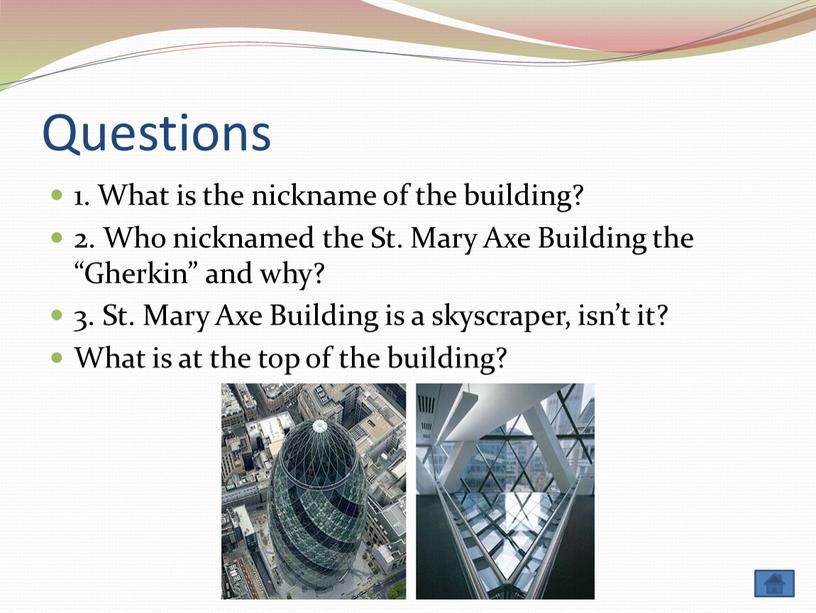 Questions 1. What is the nickname of the building? 2