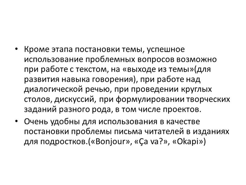 Кроме этапа постановки темы, успешное использование проблемных вопросов возможно при работе с текстом, на «выходе из темы»(для развития навыка говорения), при работе над диалогической речью,…