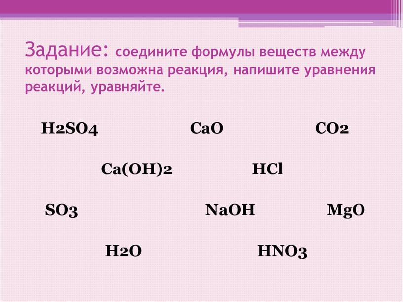 Задание: соедините формулы веществ между которыми возможна реакция, напишите уравнения реакций, уравняйте