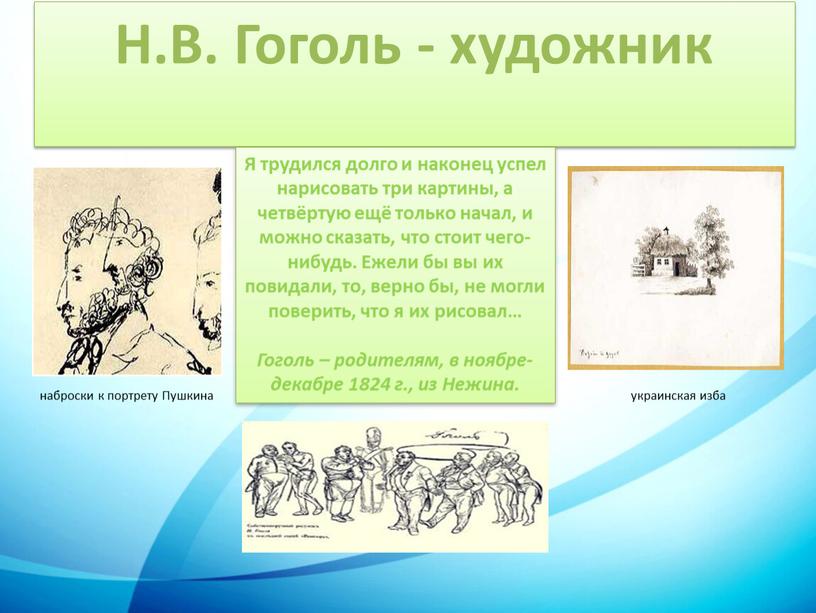 Н.В. Гоголь - художник Я трудился долго и наконец успел нарисовать три картины, а четвёртую ещё только начал, и можно сказать, что стоит чего-нибудь