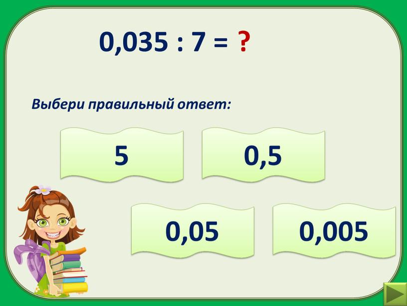 Выбери правильный ответ: 5 0,5 0,005 0,05