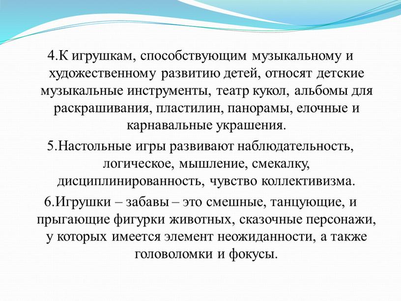 К игрушкам, способствующим музыкальному и художественному развитию детей, относят детские музыкальные инструменты, театр кукол, альбомы для раскрашивания, пластилин, панорамы, елочные и карнавальные украшения