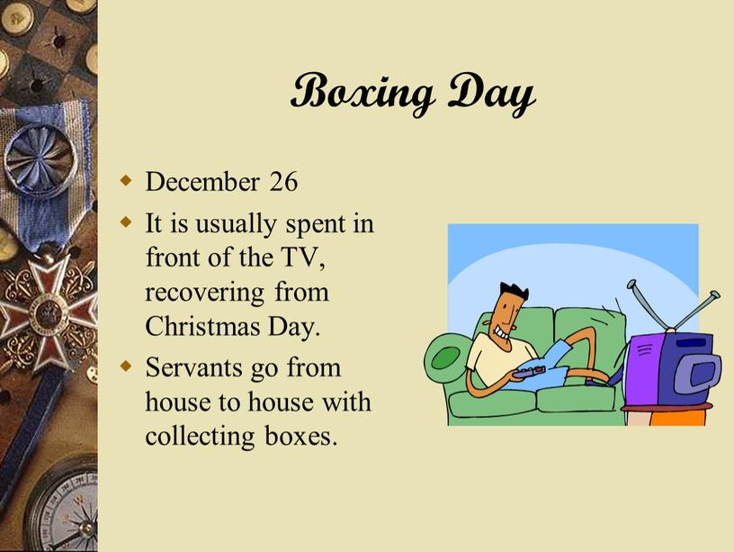 Boxing Day December 26 It is usually spent in front of the