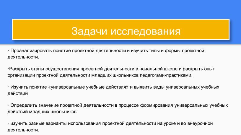 Задачи исследования · Проанализировать понятие проектной деятельности и изучить типы и формы проектной деятельности