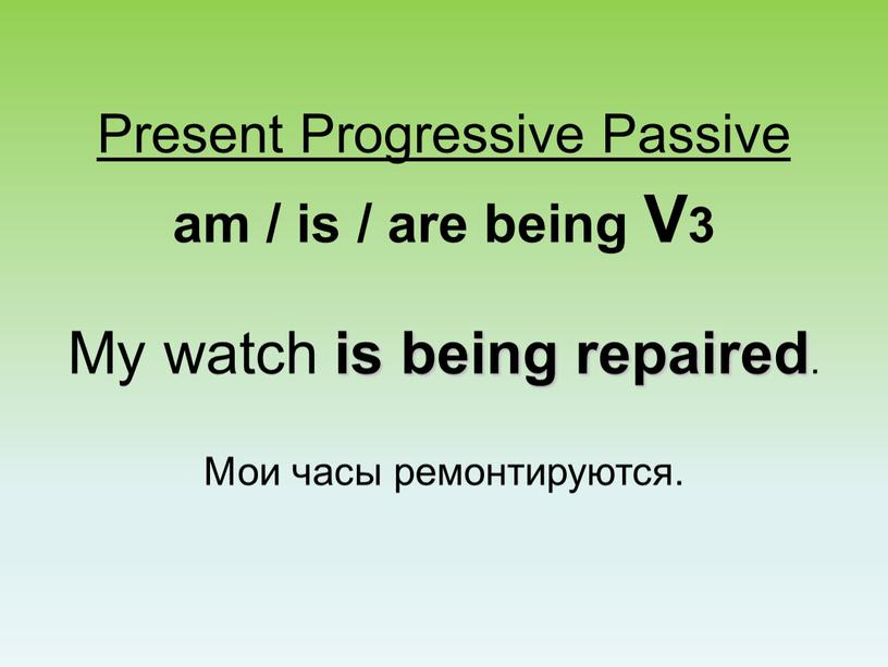 Present Progressive Passive am / is / are being