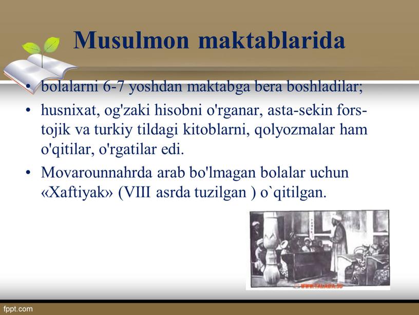 Musulmon maktablarida bolalarni 6-7 yoshdan maktabga bera boshladilar; husnixat, og'zaki hisobni o'rganar, asta-sekin fors-tojik va turkiy tildagi kitoblarni, qolyozmalar ham o'qitilar, o'rgatilar edi