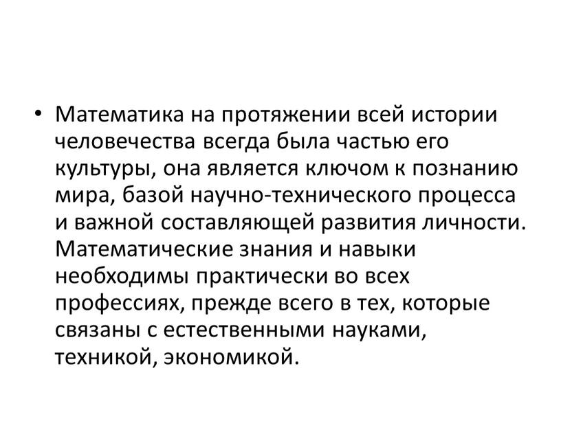 Математика на протяжении всей истории человечества всегда была частью его культуры, она является ключом к познанию мира, базой научно-технического процесса и важной составляющей развития личности