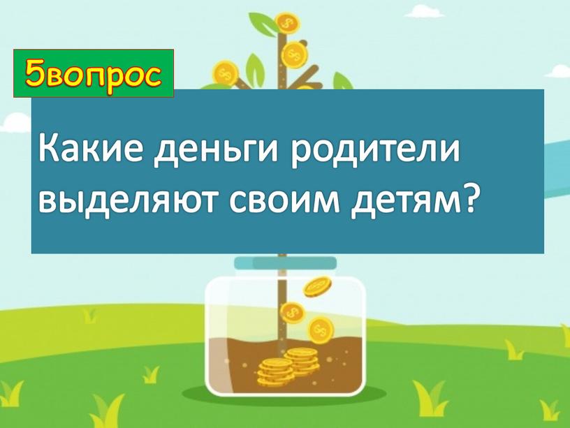 Какие деньги родители выделяют своим детям? 5вопрос