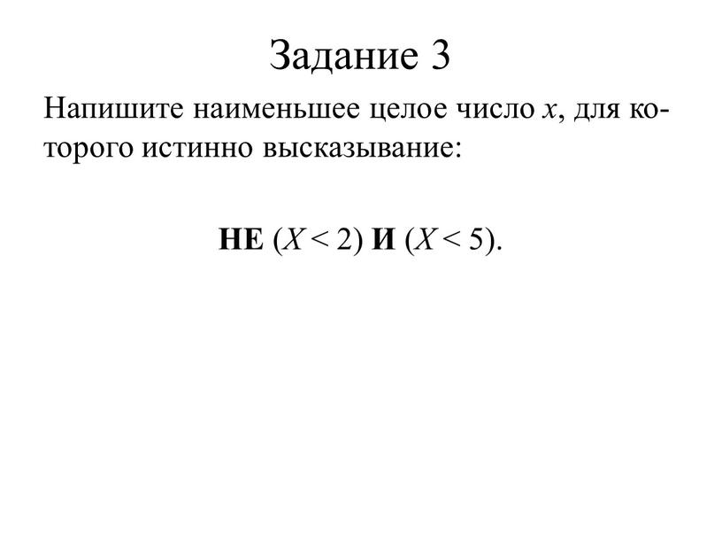 Задание 3 На­пи­ши­те наи­мень­шее целое число x , для ко­то­ро­го ис­тин­но вы­ска­зы­ва­ние: