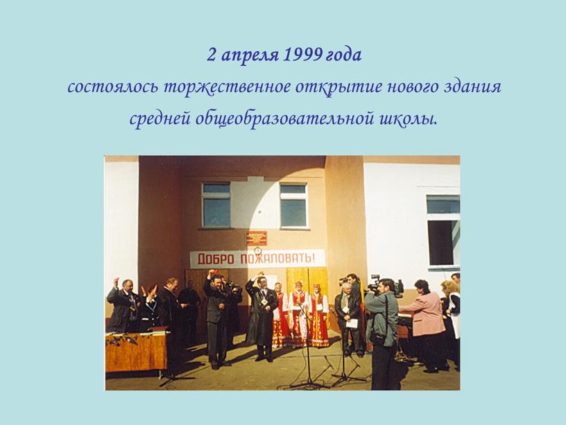 2 апреля 1999 года состоялось торжественное открытие нового здания средней общеобразовательной школы.