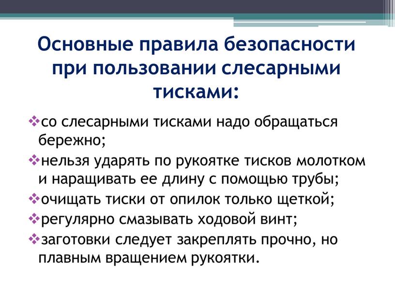 Основные правила безопасности при пользовании слесарными тисками: со слесарными тисками надо обращаться бережно; нельзя ударять по рукоятке тисков молотком и наращивать ее длину с помощью…