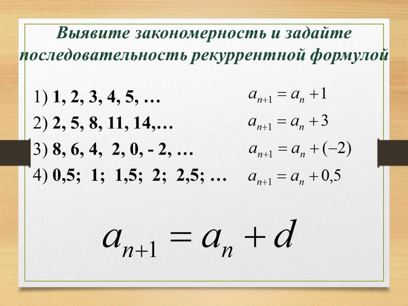 Выявите закономерность и задайте последовательность рекуррентной формулой 1) 1, 2, 3, 4, 5, … 2) 2, 5, 8, 11, 14,… 3) 8, 6, 4, 2,…