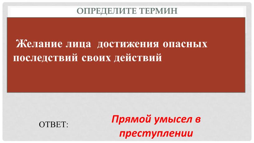 Определите термин ОТВЕТ: Прямой умысел в преступлении