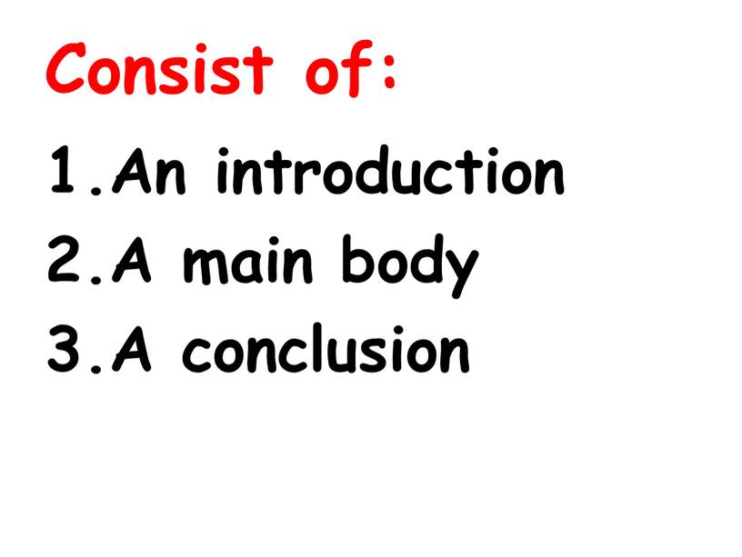 Consist of: An introduction A main body