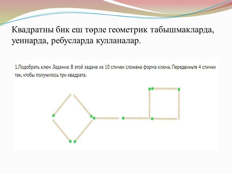 Квадратны бик еш төрле геометрик табышмакларда, уеннарда, ребусларда кулланалар