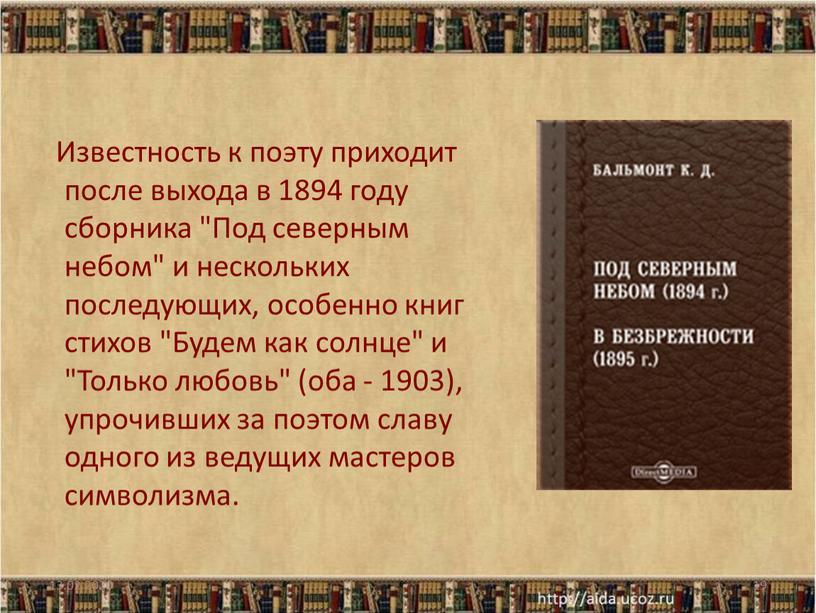 Известность к поэту приходит после выхода в 1894 году сборника "Под северным небом" и нескольких последующих, особенно книг стихов "Будем как солнце" и "Только любовь"…