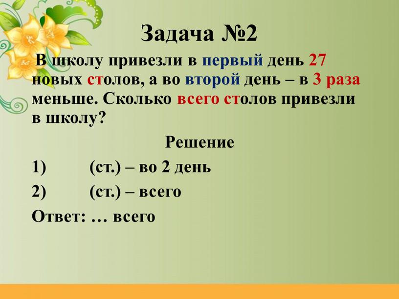 Задача №2 В школу привезли в первый день 27 новых столов, а во второй день – в 3 раза меньше