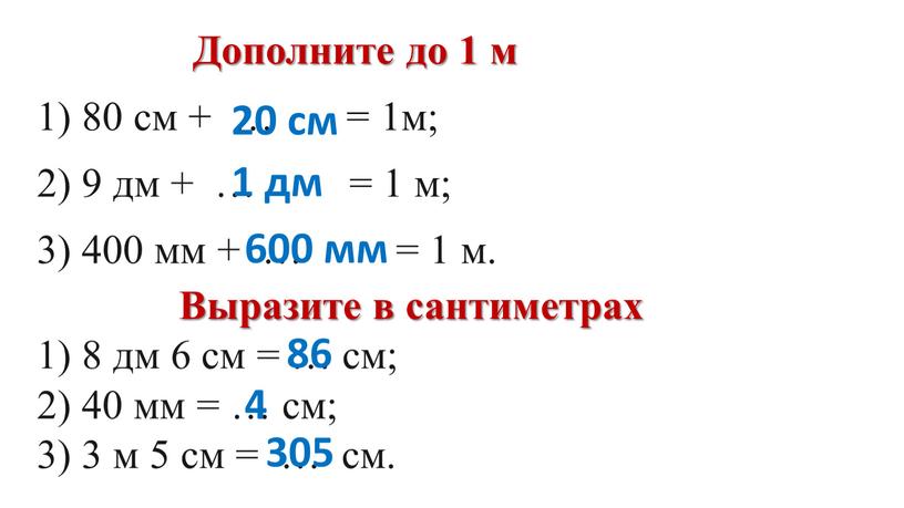 Дополните до 1 м 1) 80 см + … = 1м; 2) 9 дм + … = 1 м; 3) 400 мм + … =…