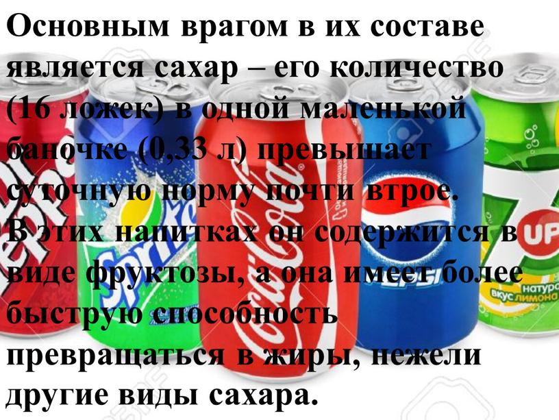 Основным врагом в их составе является сахар – его количество (16 ложек) в одной маленькой баночке (0,33 л) превышает суточную норму почти втрое